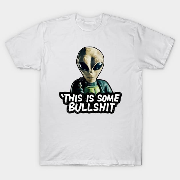 THIS IS SOME BULLSHIT ALIEN T-Shirt by Lolane